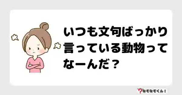 なぞなぞクイズ1002（幼稚園かんたん）答え付き問題・無料・いつも文句ばっかり言っている動物ってなーんだ？