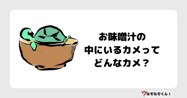 なぞなぞクイズ1024（幼稚園かんたん）答え付き問題・無料・お味噌汁の中にいるカメってどんなカメ？お味噌汁の具の定番です！わかめ面白い