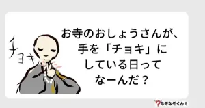 なぞなぞ小学生3036(むずかしい)お寺のおしょうさんが、手を「チョキ」にしている日ってなーんだ？