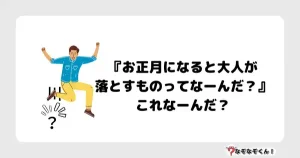 なぞなぞ小学生3020 (むずかしい) お正月になると大人が落とすものってなーんだ？