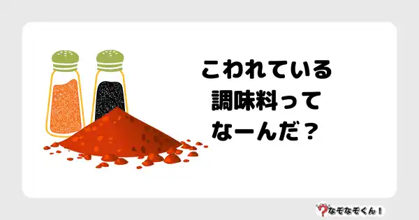 なぞなぞクイズ3007（小学生向けむずかしい）答え付き問題・無料・ こわれている調味料ってなーんだ？