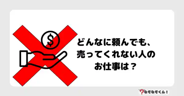 なぞなぞクイズ30012（小学生向けむずかしい）答え付き問題・無料・どんなに頼んでも、売ってくれない人のお仕事は？