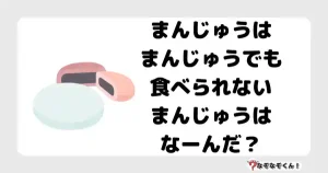 なぞなぞ幼稚園1019（かんたん）まんじゅうはまんじゅうでも、食べられないまんじゅうはなーんだ？