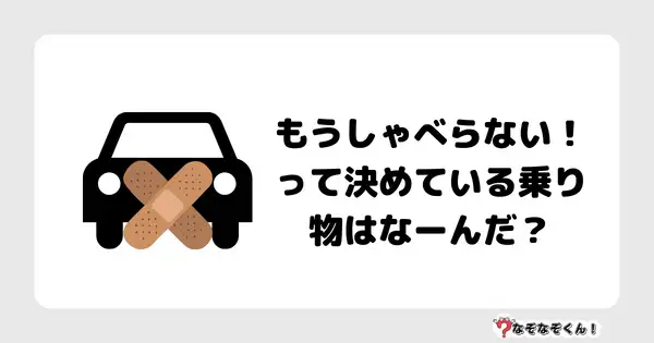 なぞなぞクイズ3004（小学生向けむずかしい）答え付き問題・無料・ もうしゃべらない！って決めている乗り物はなーんだ？