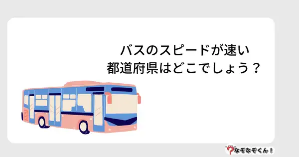 なぞなぞクイズ5014（大人中級者向け）答え付き問題・無料・バスのスピードが速い都道府県はどこでしょう？