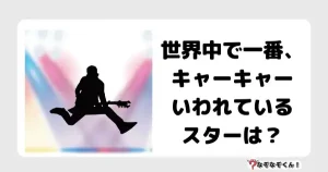 なぞなぞクイズ3030（小学生向けむずかしい）答え付き問題・無料・世界中せかいじゅうで一番いちばん、キャーキャーいわれているスターは？