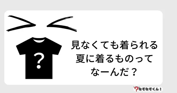 なぞなぞクイズ5006（大人中級者向け）答え付き問題・無料・見なくても着られる夏に着るものってなーんだ？