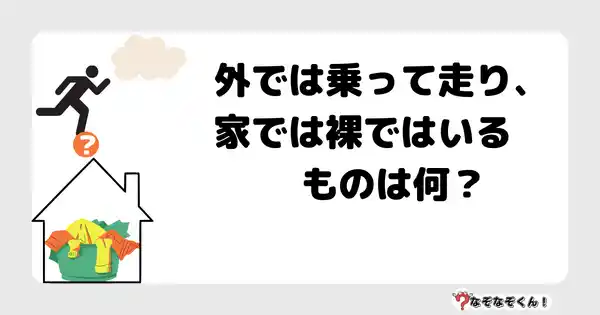 なぞなぞクイズ5020（大人中級者向け）答え付き問題・無料・外では乗って走り、家では裸ではいるものは何？