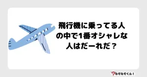 なぞなぞマニア7014（上級） 飛行機に乗ってる人の中で1番オシャレな人はだーれだ？