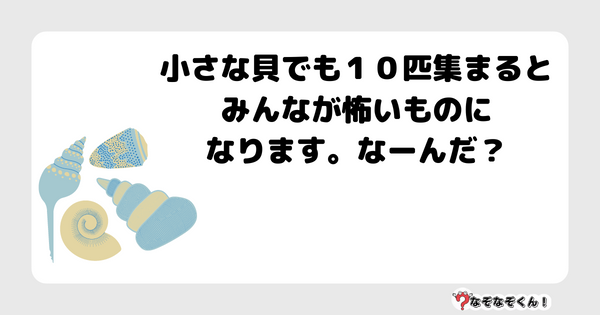 なぞなぞクイズ1046（幼稚園かんたん）答え付き問題・無料・小さな貝でも１０匹集まるとみんなが怖いものになります。なーんだ？