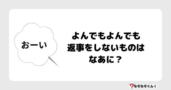 なぞなぞクイズ1047（幼稚園かんたん）答え付き問題・無料・よんでもよんでも返事をしないものはなあに？