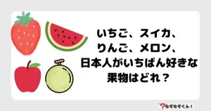 なぞなぞ小学生3041（むずかしい） いちご、スイカ、りんご、メロン、日本人がいちばん好きな果物はどれ？