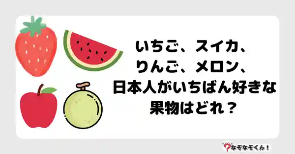 なぞなぞクイズ3041（小学生向けむずかしい）答え付き問題・無料・ いちご、スイカ、りんご、メロン、日本人がいちばん好きな果物はどれ？