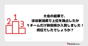 なぞなぞオトナ5040（中級） 大会の結果で、ほぼ新潟県で上位を独占したが１チームだけ秋田県が入賞しました！何位でしたでしょうか？
