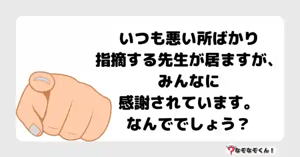 なぞなぞクイズ5050（大人中級者向け）答え付き問題・無料・いつも悪い所ばかり指摘する先生が居ますが、みんなに感謝されています。なんででしょう？