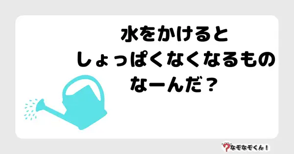 なぞなぞクイズ3069（小学生向けむずかしい）答え付き問題・無料・水をかけるとしょっぱくなくなるものなーんだ？