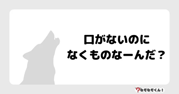 なぞなぞクイズ3071（小学生向けむずかしい）答え付き問題・無料・ 口がないのになくものなーんだ？