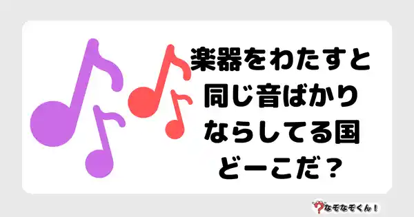 なぞなぞクイズ5068（大人中級者向け）答え付き問題・無料・楽器をわたすと同じ音ばかりならしてる国どーこだ？