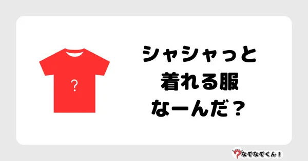 なぞなぞクイズ3073（小学生向けむずかしい）答え付き問題・無料・ シャシャっと着れる服なーんだ？