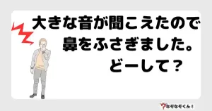 なぞなぞマニア7050（上級） 大きな音が聞こえたので鼻をふさぎました。どーして？　