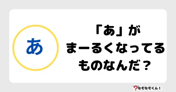 なぞなぞクイズ1061（幼稚園かんたん）答え付き問題・無料・「あ」がまーるくなってるものなんだ？