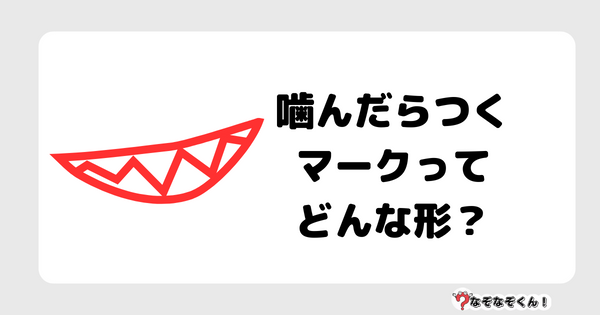 なぞなぞクイズ5073（大人中級者向け）答え付き問題・無料・噛んだらつくマークってどんな形？