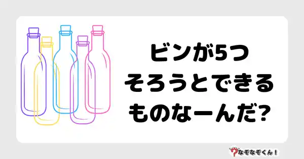 なぞなぞクイズ1063（幼稚園かんたん）答え付き問題・無料・ビンが5つそろうとできるものなーんだ?