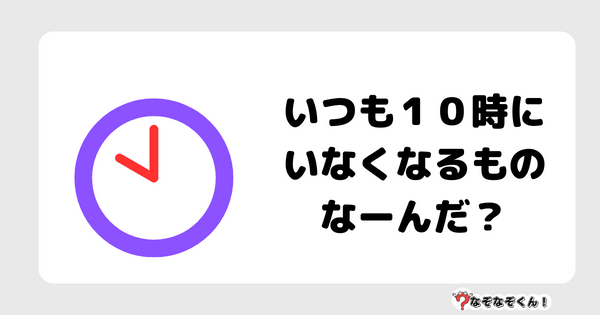 なぞなぞクイズ5080（大人中級者向け）答え付き問題・無料・いつも１０時にいなくなるものなーんだ？