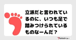 なぞなぞクイズ（小学生むずかしい）3087イラスト・絵・ヒント・答え付き問題・無料・立派だと言われているのに、いつも足で踏みつけられているものなーんだ？