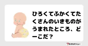 なぞなぞクイズ（小学生むずかしい）3092イラスト・絵・ヒント・答え付き問題・無料・ひろくてふかくてたくさんのいきものがうまれたところ、どーこだ？