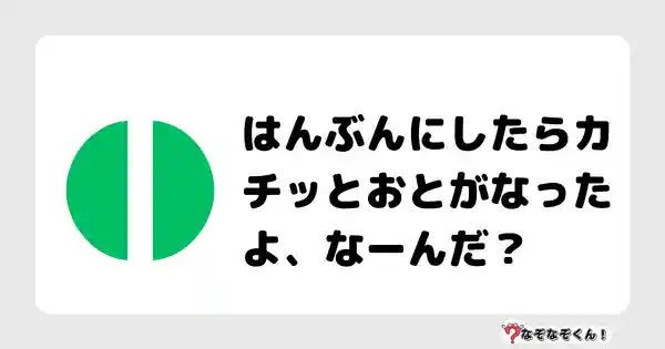 なぞなぞクイズ（小学生むずかしい）3098答え付き問題・無料・はんぶんにしたらカチッとおとがなったよ、なーんだ？