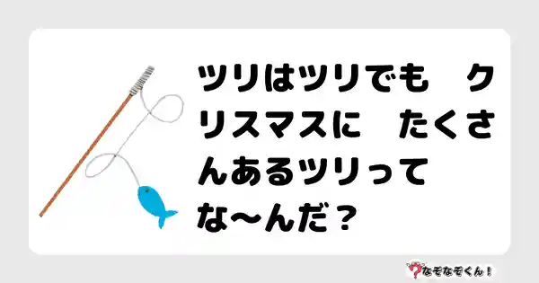 なぞなぞクイズ（幼稚園かんたん）1085答え付き問題・無料・ツリはツリでも　クリスマスに　たくさんあるツリって　な〜んだ？