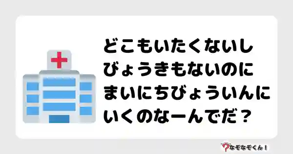 なぞなぞクイズ（小学生むずかしい）3122答え付き問題・無料・どこもいたくないしびょうきもないのにまいにちびょういんにいくのなーんでだ？