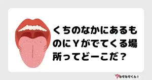 なぞなぞクイズ（オトナ中級）5084イラスト・絵・ヒント・答え付き問題・無料・くちのなかにあるものにＹがでてくる場所ってどーこだ？