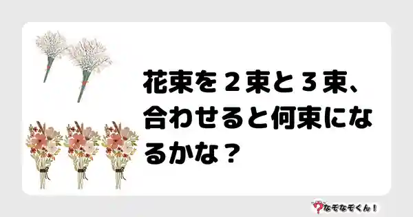 なぞなぞクイズ（オトナ中級）5085答え付き問題・無料・花束を２束と３束、合わせると何束になるかな？