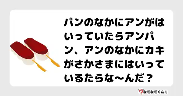 なぞなぞクイズ（小学生むずかしい）3134答え付き問題・無料・パンのなかにアンがはいっていたらアンパン、アンのなかにカキがさかさまにはいっているたらな〜んだ？