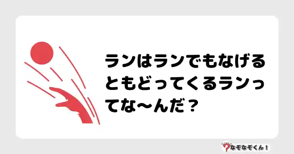 なぞなぞクイズ（小学生むずかしい）3135答え付き問題・無料・ランはランでもなげるともどってくるランってな〜んだ？