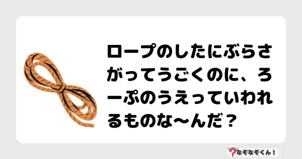 なぞなぞクイズ（小学生むずかしい）3136答え付き問題・無料・ロープのしたにぶらさがってうごくのに、ろーぷのうえっていわれるものな〜んだ？