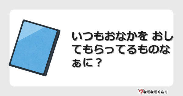 なぞなぞクイズ（小学生むずかしい）3150イラスト・絵・ヒント・答え付き問題・無料・いつもおなかを おしてもらってるものなぁに？