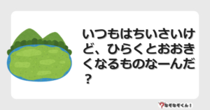 なぞなぞクイズ（オトナ中級）5111イラスト・絵・ヒント・答え付き問題・無料・いつもはちいさいけど、ひらくとおおきくなるものなーんだ？