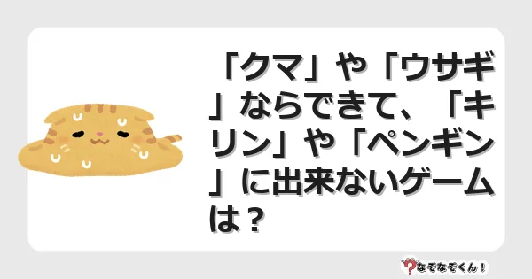 なぞなぞクイズ（幼稚園かんたん）1049イラスト・絵・ヒント・答え付き問題・無料・「クマ」や「ウサギ」ならできて、「キリン」や「ペンギン」に出来ないゲームは？