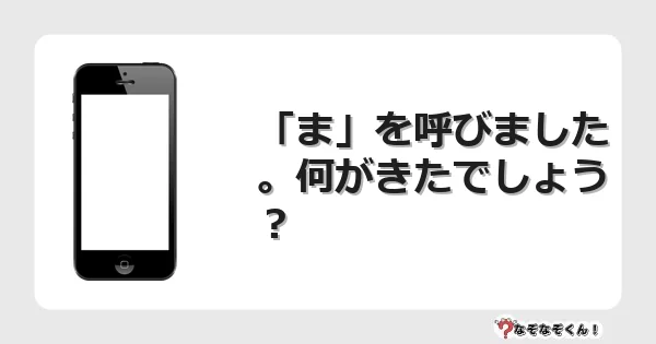 なぞなぞクイズ（幼稚園かんたん）1051イラスト・絵・ヒント・答え付き問題・無料・「ま」を呼びました。何がきたでしょう？