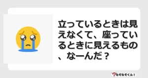 なぞなぞクイズ（幼稚園かんたん）1072イラスト・絵・ヒント・答え付き問題・無料・立っているときは見えなくて、座っているときに見えるもの、なーんだ？