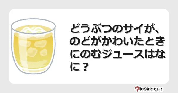なぞなぞクイズ（幼稚園かんたん）1113イラスト・絵・ヒント・答え付き問題・無料・どうぶつのサイが、のどがかわいたときにのむジュースはなに？