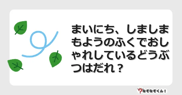 なぞなぞクイズ（幼稚園かんたん）1114イラスト・絵・ヒント・答え付き問題・無料・まいにち、しましまもようのふくでおしゃれしているどうぶつはだれ？