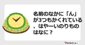 なぞなぞクイズ（幼稚園かんたん）1123イラスト・絵・ヒント・答え付き問題・無料・名前のなかに「ん」が3つもかくれている、はやーいのりものはなに？