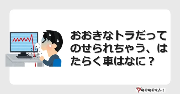 なぞなぞクイズ（幼稚園かんたん）1124イラスト・絵・ヒント・答え付き問題・無料・おおきなトラだってのせられちゃう、はたらく車はなに？