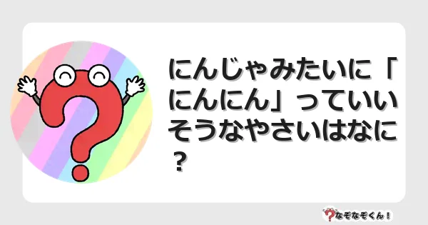なぞなぞクイズ（幼稚園かんたん）1133イラスト・絵・ヒント・答え付き問題・無料・にんじゃみたいに「にんにん」っていいそうなやさいはなに？