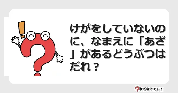 なぞなぞクイズ（幼稚園かんたん）1135イラスト・絵・ヒント・答え付き問題・無料・けがをしていないのに、なまえに「あざ」があるどうぶつはだれ？