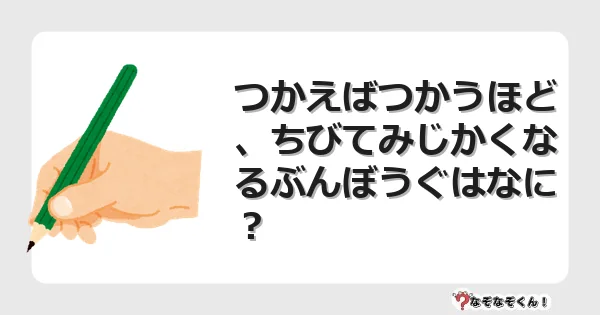なぞなぞクイズ（幼稚園かんたん）1165イラスト・絵・ヒント・答え付き問題・無料・つかえばつかうほど、ちびてみじかくなるぶんぼうぐはなに？